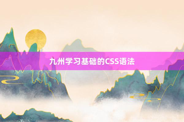 九州学习基础的CSS语法