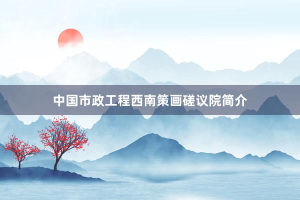 中国市政工程西南策画磋议院简介