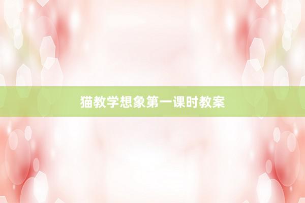 猫教学想象第一课时教案